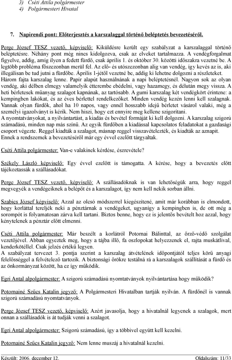 A vendégforgalmat figyelve, addig, amíg ilyen a fedett fürdő, csak április 1. és október 30. közötti időszakra vezetné be. A legtöbb probléma főszezonban merül fel.