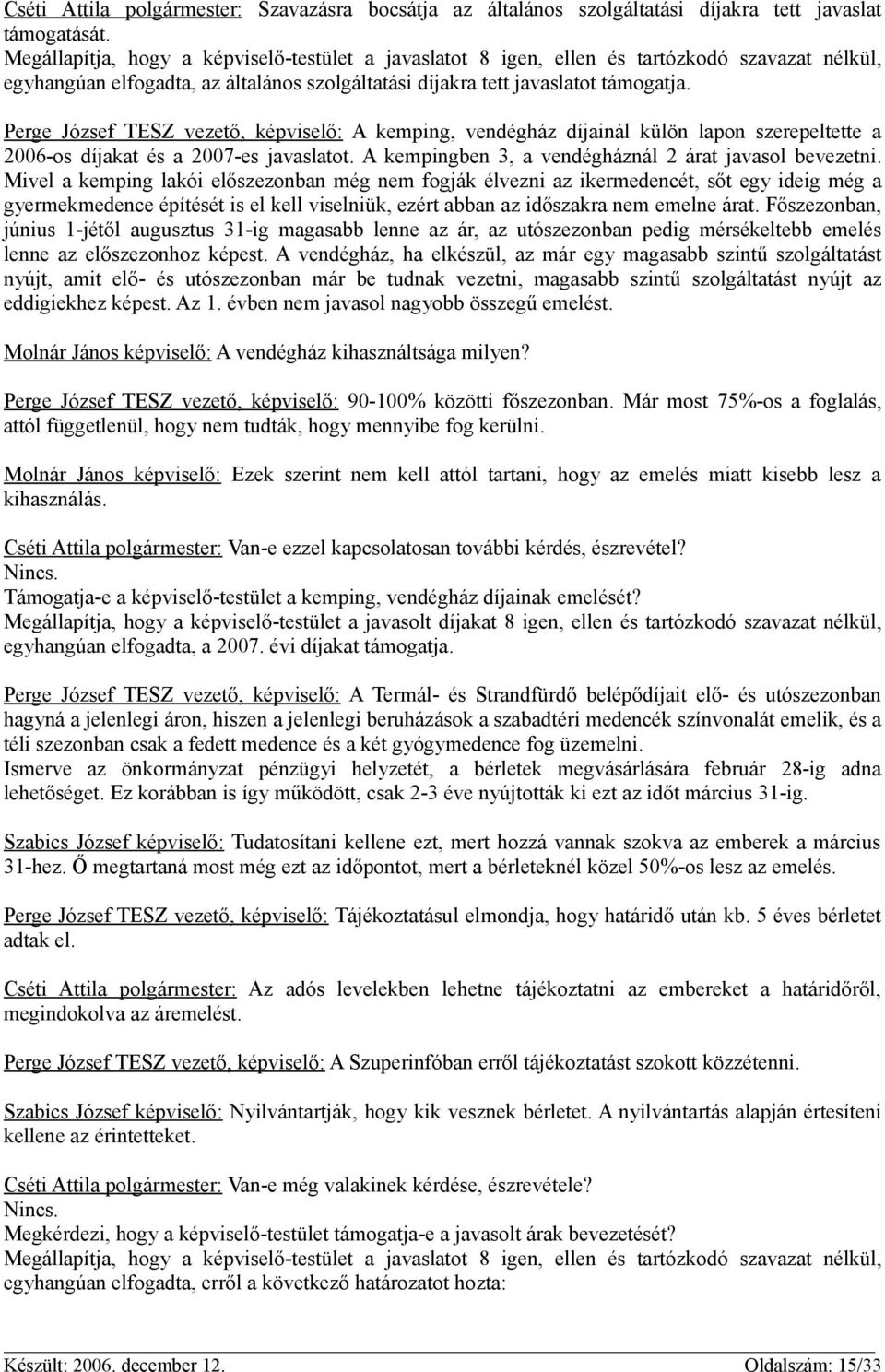 Perge József TESZ vezető, képviselő: A kemping, vendégház díjainál külön lapon szerepeltette a 2006-os díjakat és a 2007-es javaslatot. A kempingben 3, a vendégháznál 2 árat javasol bevezetni.