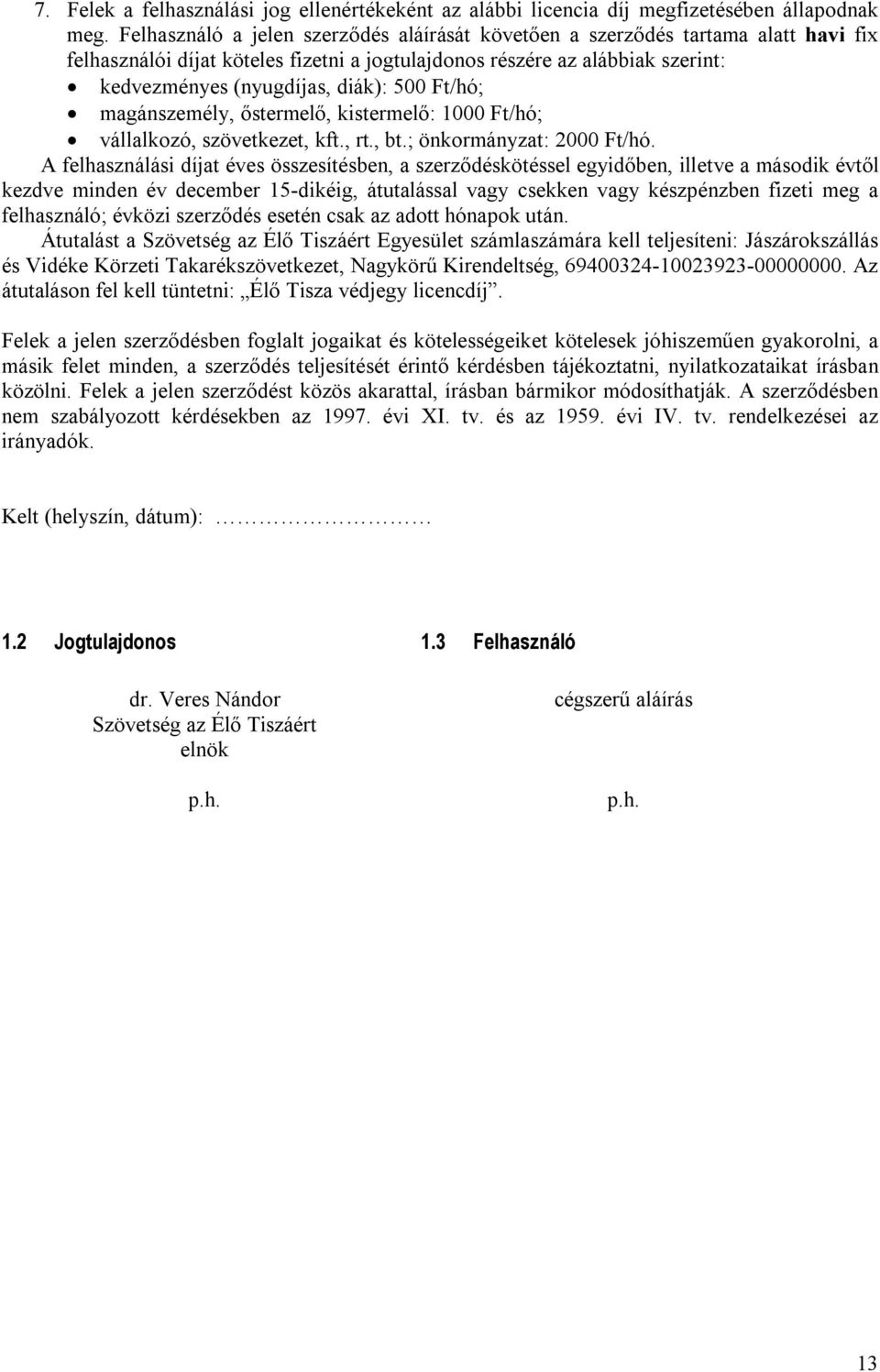 Ft/hó; magánszemély, őstermelő, kistermelő: 1000 Ft/hó; vállalkozó, szövetkezet, kft., rt., bt.; önkormányzat: 2000 Ft/hó.