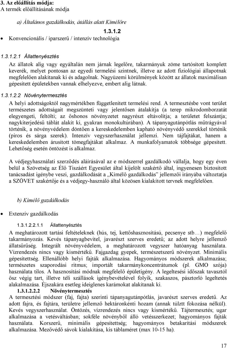 1 Állattenyésztés Az állatok alig vagy egyáltalán nem járnak legelőre, takarmányuk zöme tartósított komplett keverék, melyet pontosan az egyedi termelési szintnek, illetve az adott fiziológiai