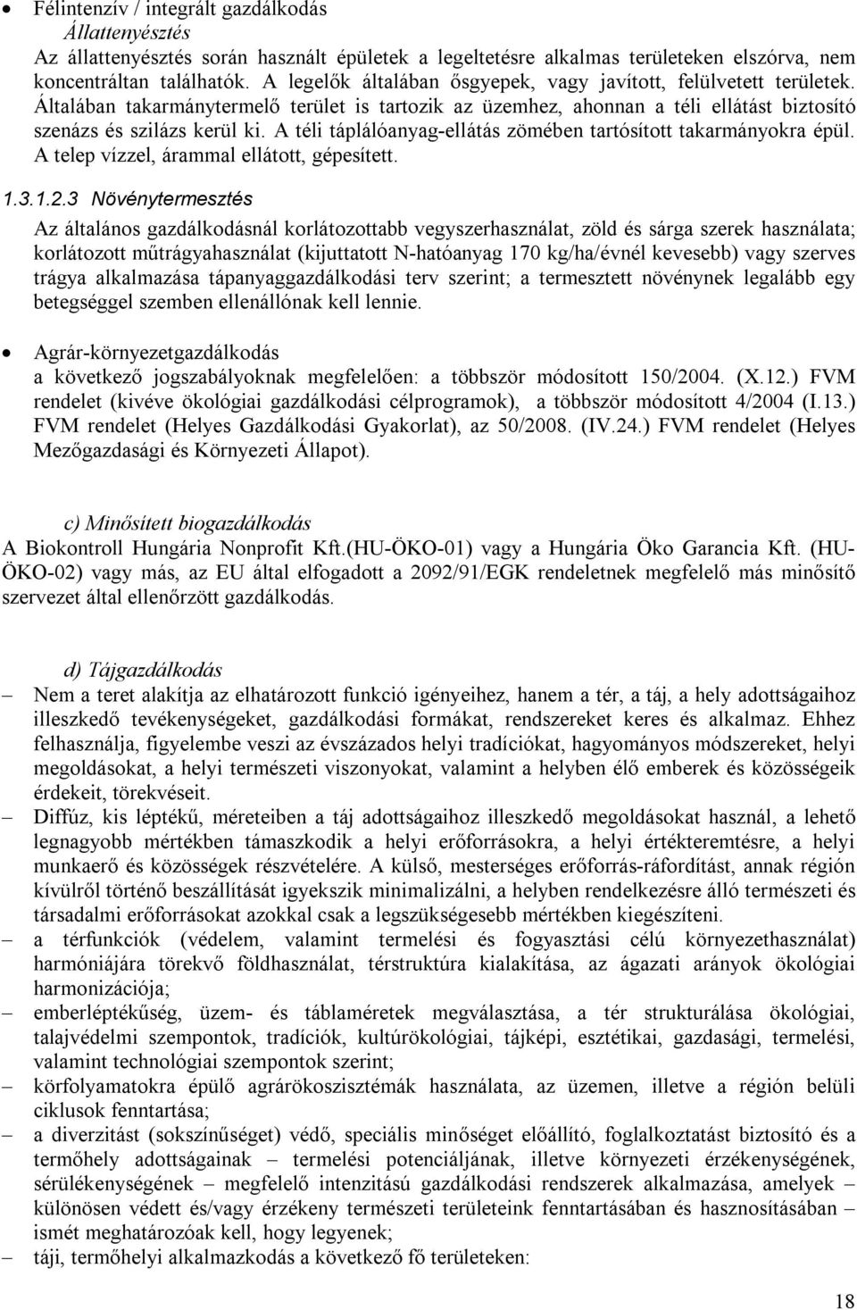 A téli táplálóanyag-ellátás zömében tartósított takarmányokra épül. A telep vízzel, árammal ellátott, gépesített. 1.3.1.2.