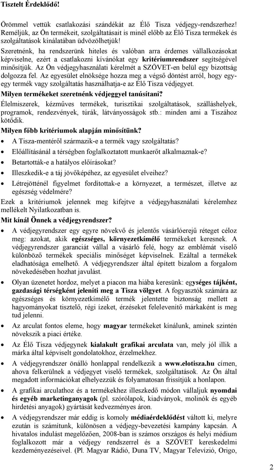 Szeretnénk, ha rendszerünk hiteles és valóban arra érdemes vállalkozásokat képviselne, ezért a csatlakozni kívánókat egy kritériumrendszer segítségével minősítjük.