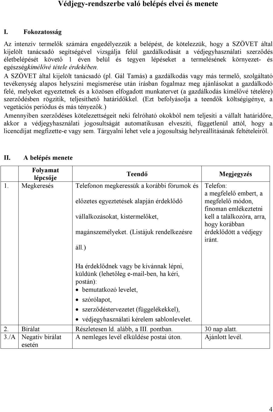 életbelépését követő 1 éven belül és tegyen lépéseket a termelésének környezet- és egészségkímélővé tétele érdekében. A SZÖVET által kijelölt tanácsadó (pl.