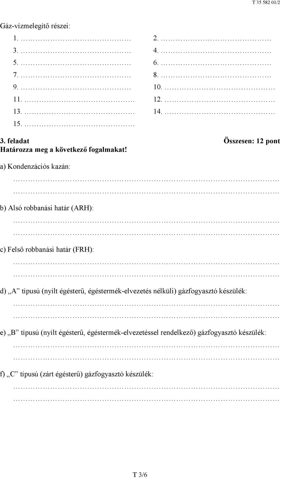 égésterű, égéstermék-elvezetés nélküli) gázfogyasztó készülék: e) B típusú (nyílt égésterű,