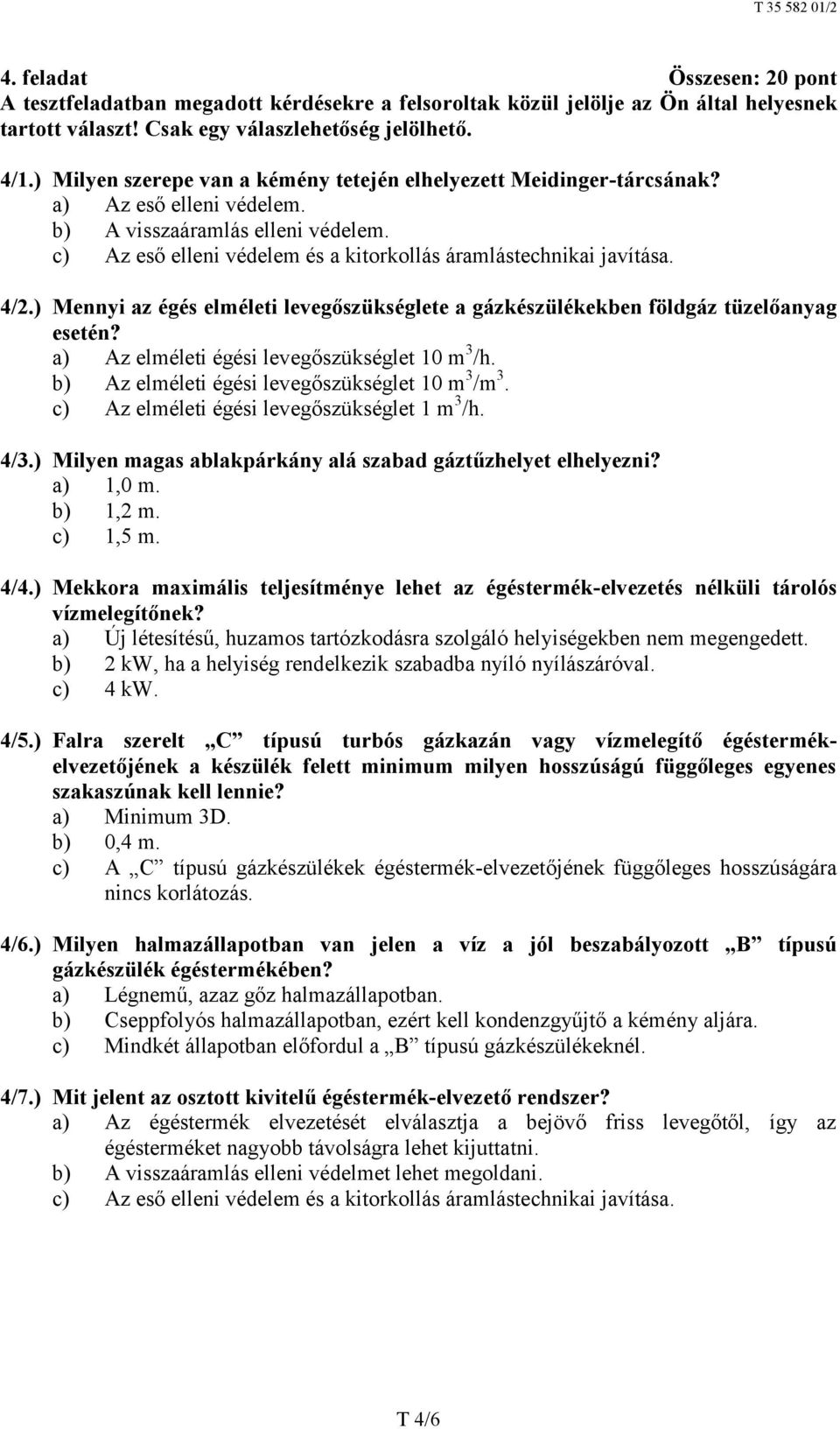 4/2.) Mennyi az égés elméleti levegőszükséglete a gázkészülékekben földgáz tüzelőanyag esetén? a) Az elméleti égési levegőszükséglet 10 m 3 /h. b) Az elméleti égési levegőszükséglet 10 m 3 /m 3.