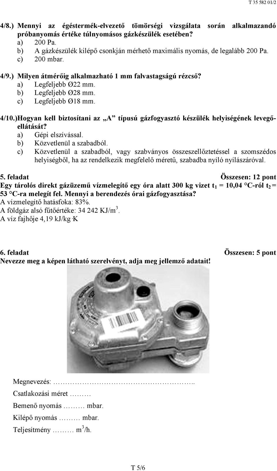 c) Legfeljebb Ø18 mm. 4/10.)Hogyan kell biztosítani az A típusú gázfogyasztó készülék helyiségének levegőellátását? a) Gépi elszívással. b) Közvetlenül a szabadból.