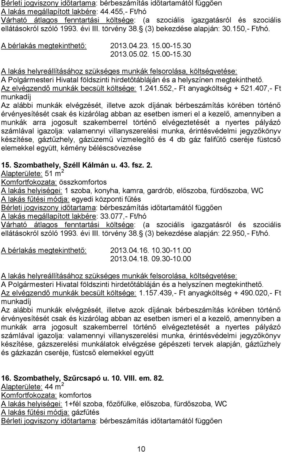 407,- Ft, gáztűzhely, gázüzemű vízmelegítő és 4 db gáz falifűtő cseréje füstcső elemekkel együtt, kémény béléscsövezése 15. Szombathely, Széll Kálmán u. 43. fsz. 2.