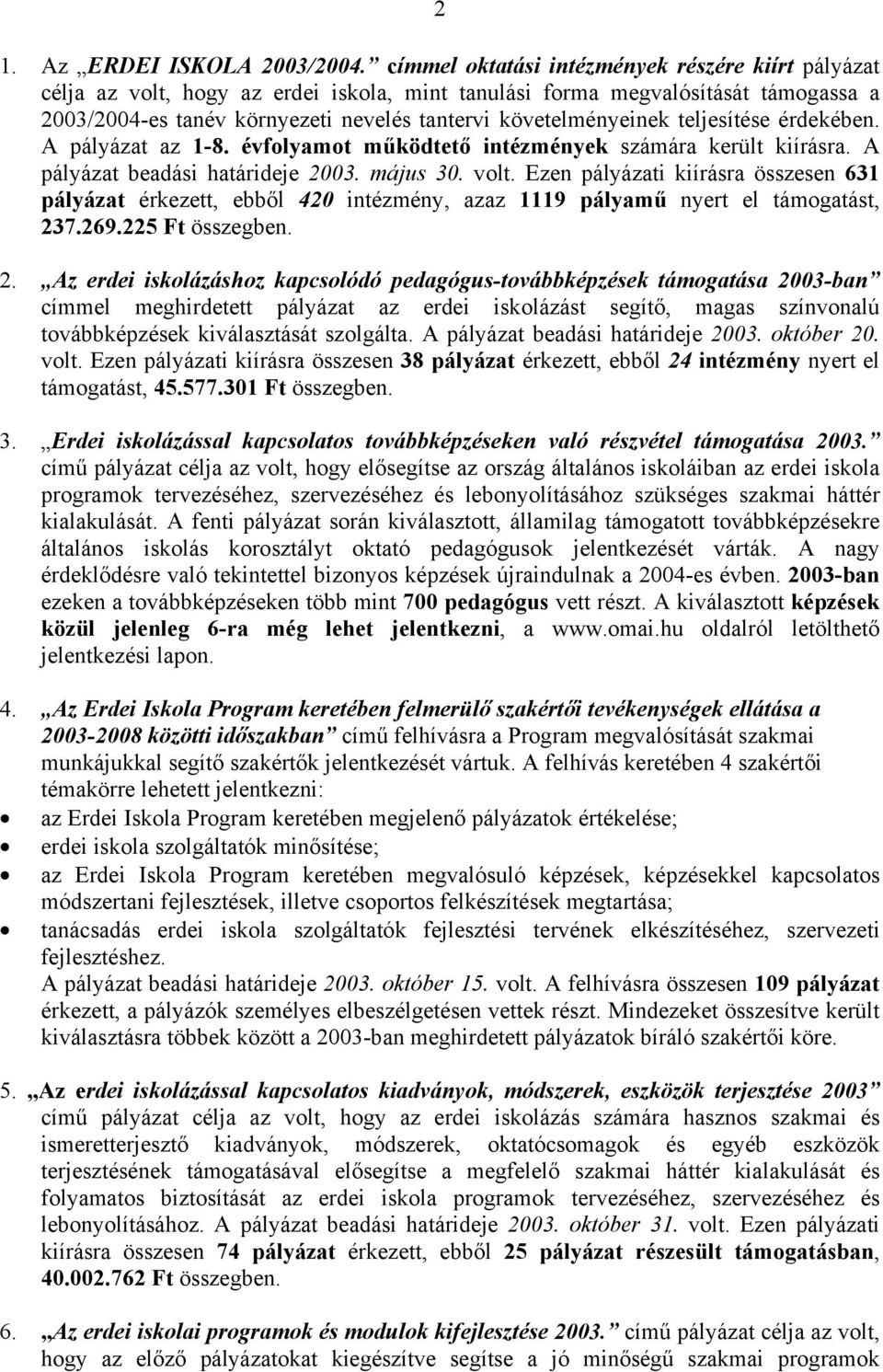 teljesítése érdekében. A pályázat az 1-8. évfolyamot működtető intézmények számára került kiírásra. A pályázat beadási határideje 2003. május 30. volt.