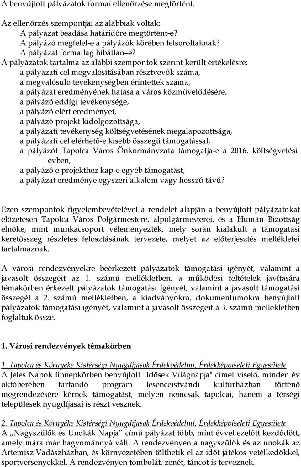 A pályázatok tartalma az alábbi szempontok szerint került értékelésre: a pályázati cél megvalósításában résztvevők száma, a megvalósuló tevékenységben érintettek száma, a pályázat eredményének hatása