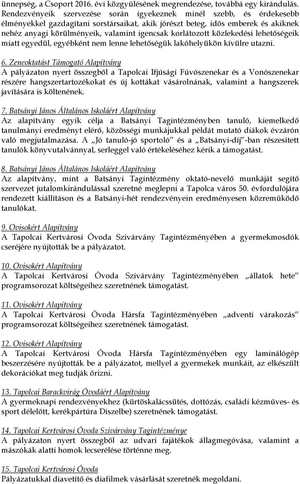 korlátozott közlekedési lehetőségeik miatt egyedül, egyébként nem lenne lehetőségük lakóhelyükön kívülre utazni. 6.