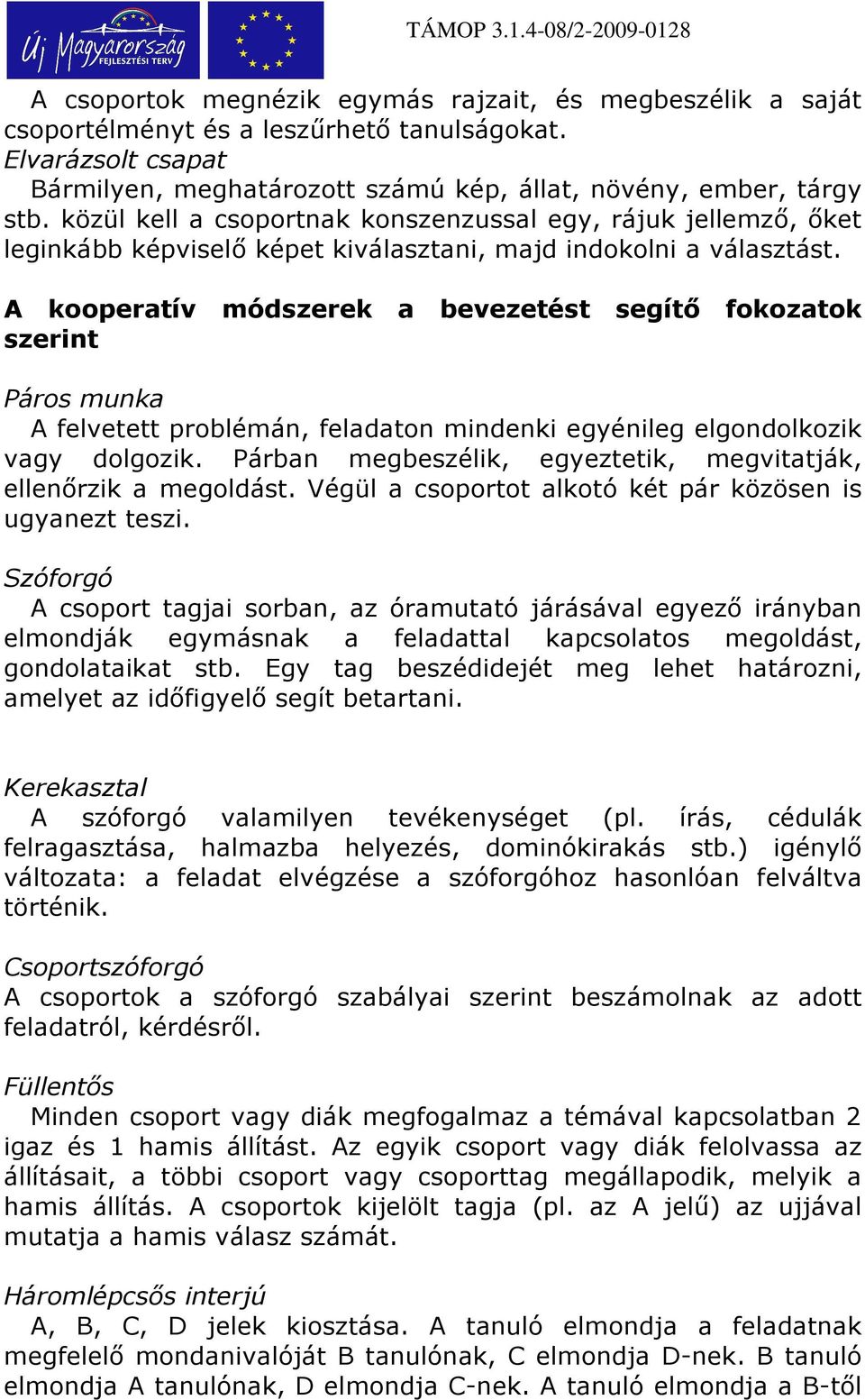 A kooperatív módszerek a bevezetést segítı fokozatok szerint Páros munka A felvetett problémán, feladaton mindenki egyénileg elgondolkozik vagy dolgozik.