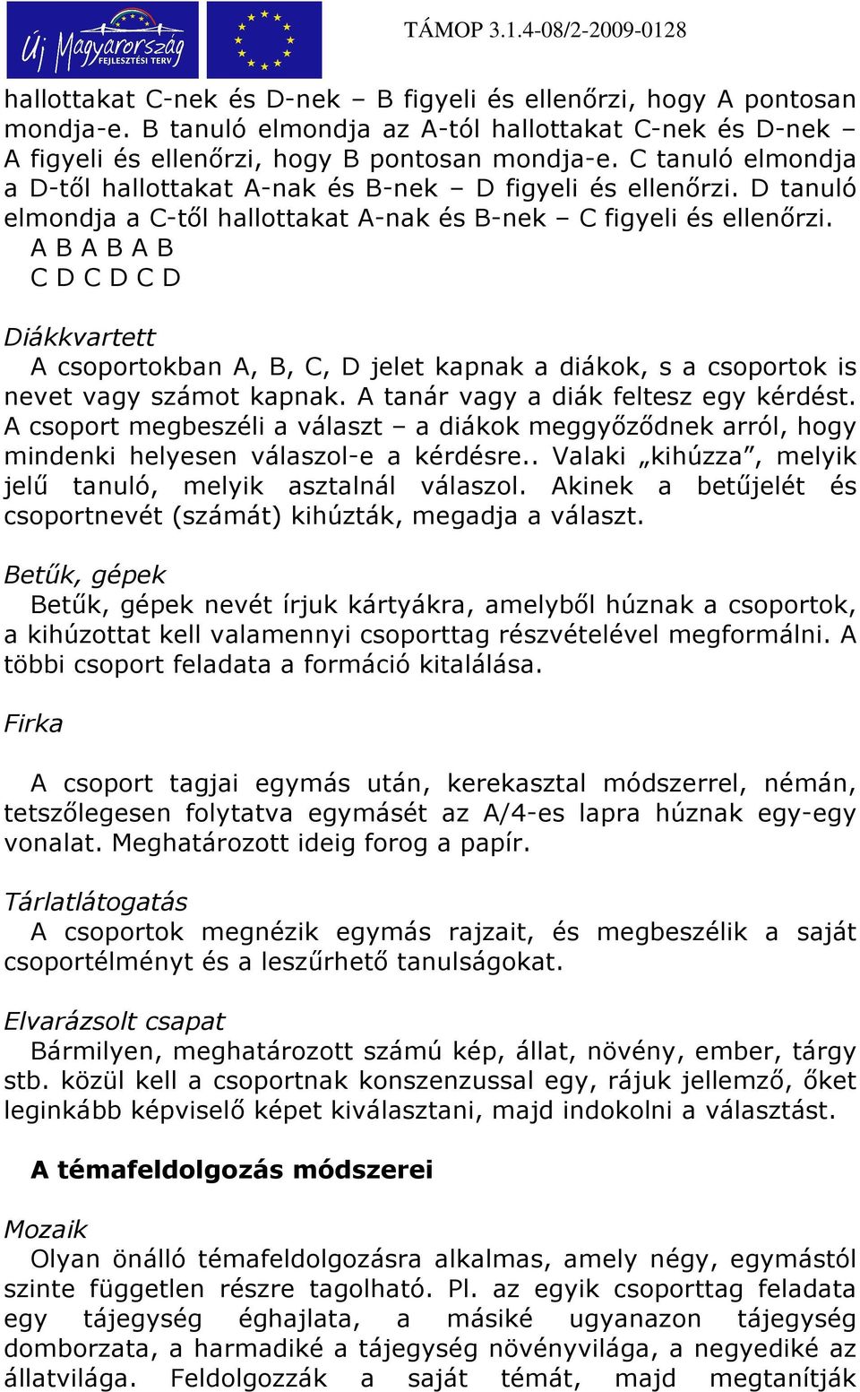 A B A B A B C D C D C D Diákkvartett A csoportokban A, B, C, D jelet kapnak a diákok, s a csoportok is nevet vagy számot kapnak. A tanár vagy a diák feltesz egy kérdést.