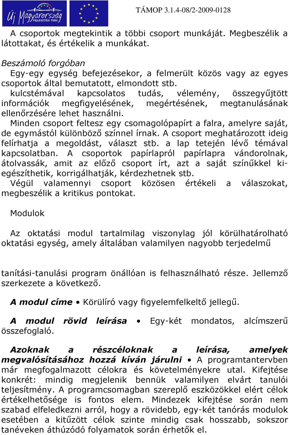 kulcstémával kapcsolatos tudás, vélemény, összegyőjtött információk megfigyelésének, megértésének, megtanulásának ellenırzésére lehet használni.