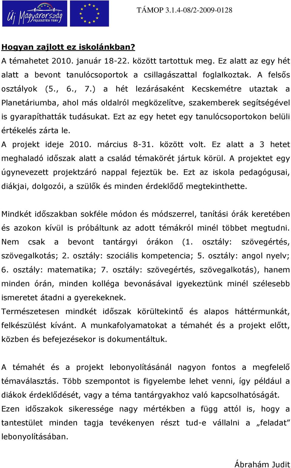 Ezt az egy hetet egy tanulócsoportokon belüli értékelés zárta le. A projekt ideje 2010. március 8-31. között volt. Ez alatt a 3 hetet meghaladó idıszak alatt a család témakörét jártuk körül.