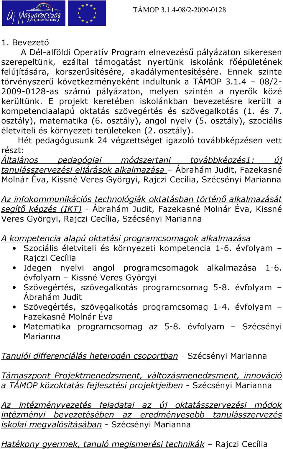 E projekt keretében iskolánkban bevezetésre került a kompetenciaalapú oktatás szövegértés és szövegalkotás (1. és 7. osztály), matematika (6. osztály), angol nyelv (5.