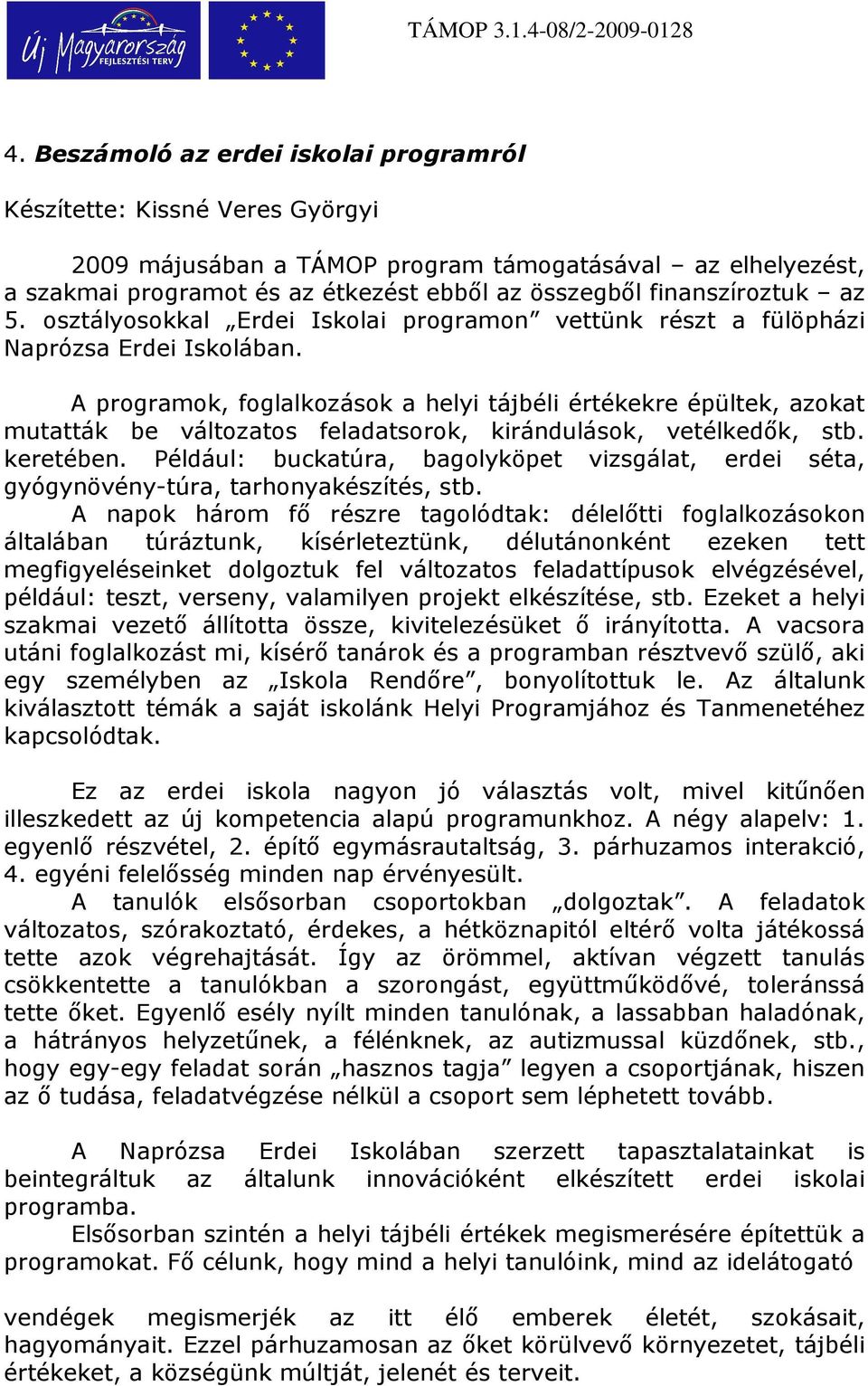 A programok, foglalkozások a helyi tájbéli értékekre épültek, azokat mutatták be változatos feladatsorok, kirándulások, vetélkedık, stb. keretében.