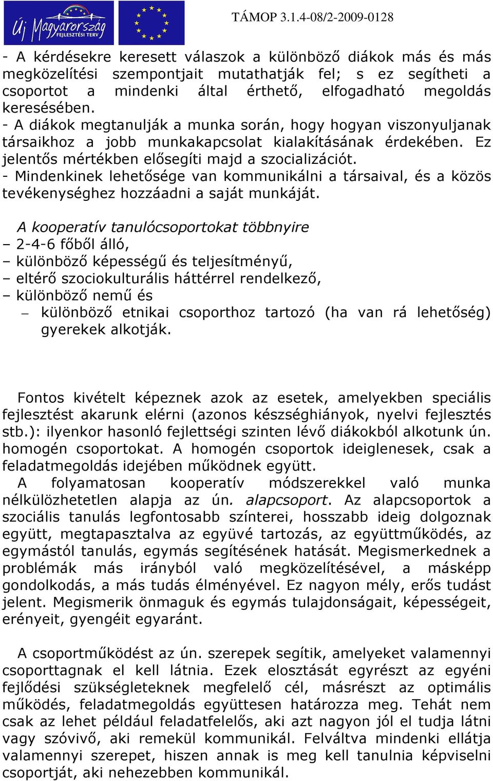 - Mindenkinek lehetısége van kommunikálni a társaival, és a közös tevékenységhez hozzáadni a saját munkáját.