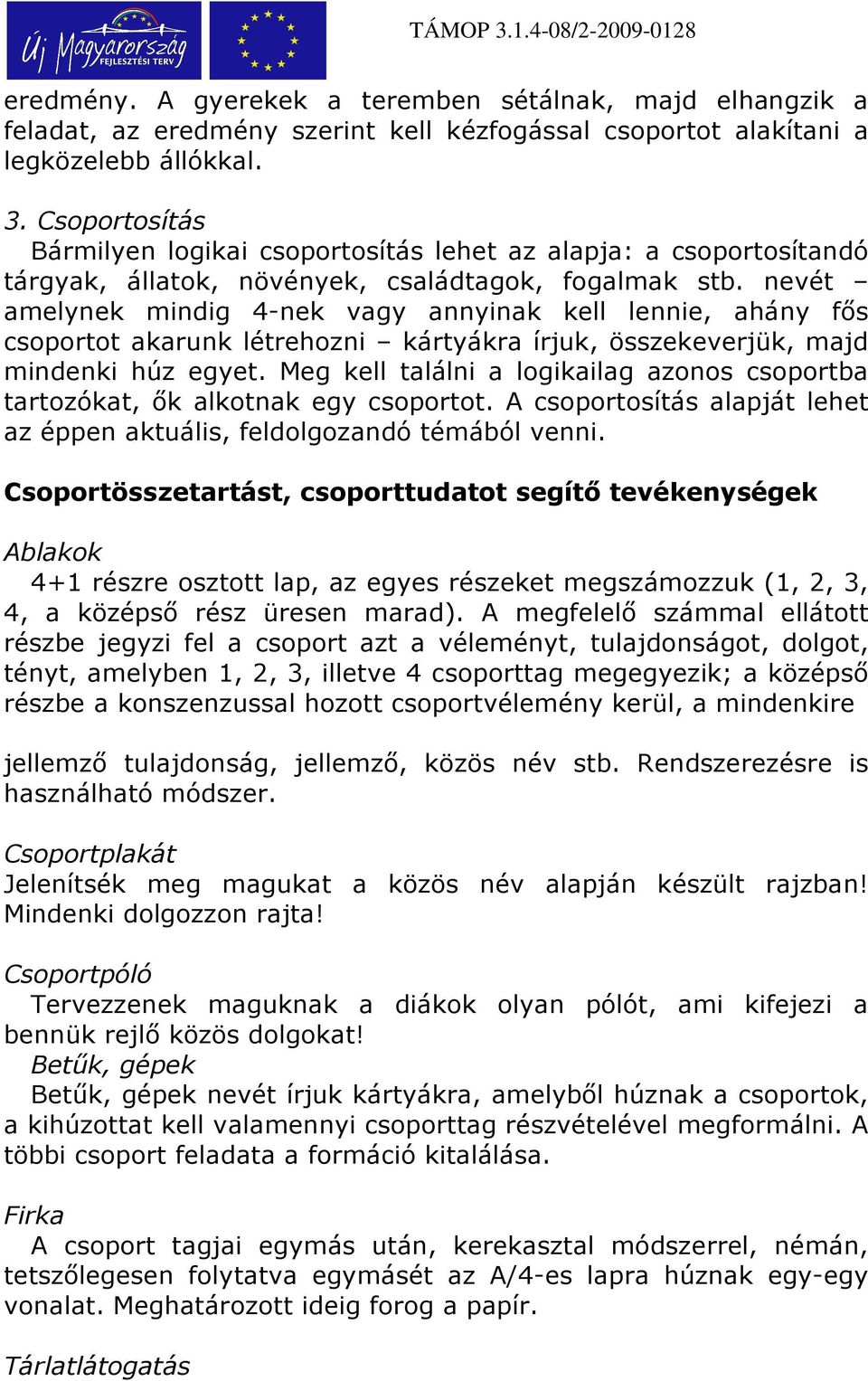 nevét amelynek mindig 4-nek vagy annyinak kell lennie, ahány fıs csoportot akarunk létrehozni kártyákra írjuk, összekeverjük, majd mindenki húz egyet.