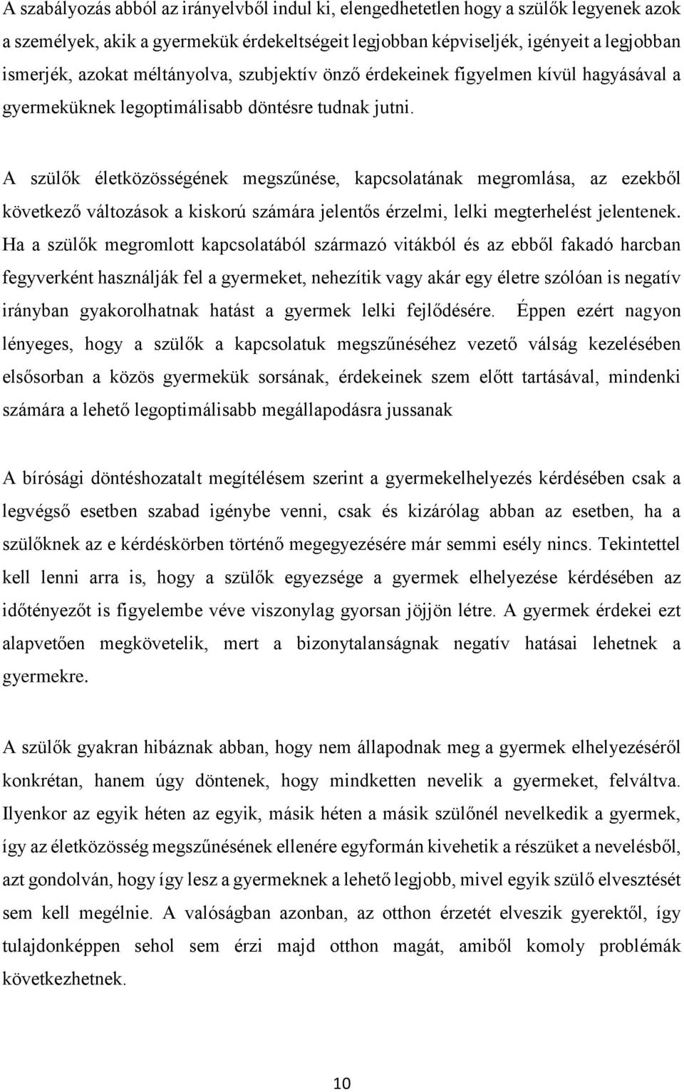 A szülők életközösségének megszűnése, kapcsolatának megromlása, az ezekből következő változások a kiskorú számára jelentős érzelmi, lelki megterhelést jelentenek.