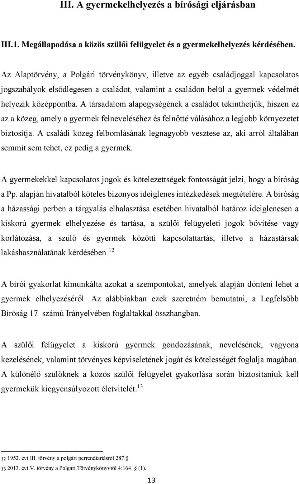 A társadalom alapegységének a családot tekinthetjük, hiszen ez az a közeg, amely a gyermek felneveléséhez és felnőtté válásához a legjobb környezetet biztosítja.