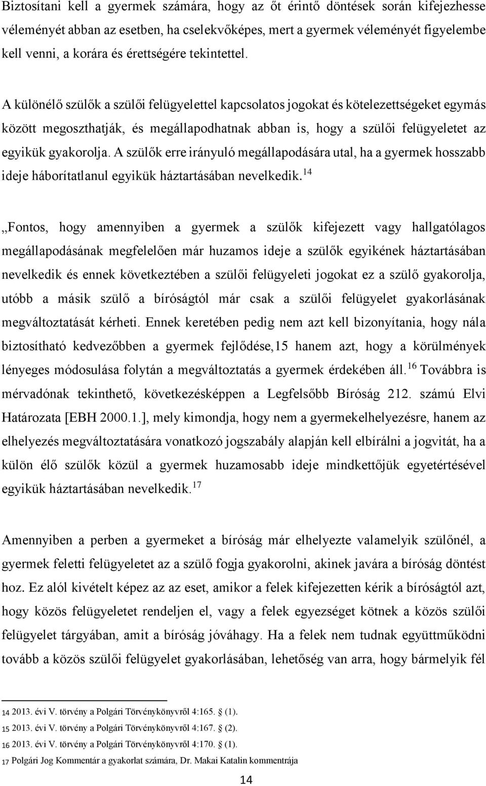 A különélő szülők a szülői felügyelettel kapcsolatos jogokat és kötelezettségeket egymás között megoszthatják, és megállapodhatnak abban is, hogy a szülői felügyeletet az egyikük gyakorolja.