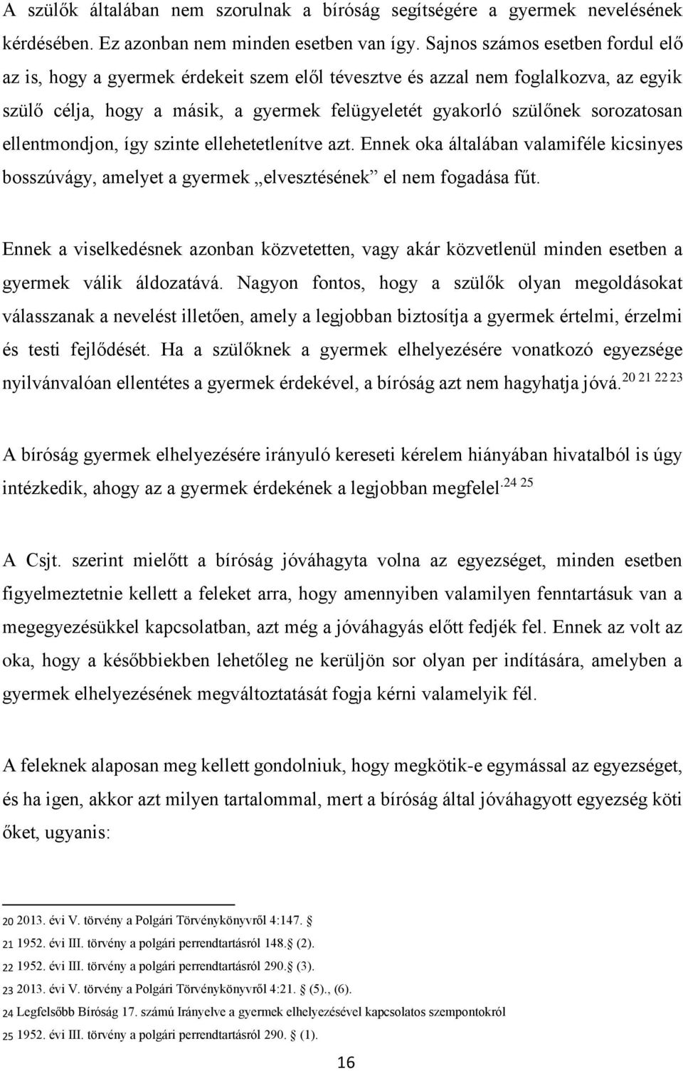 ellentmondjon, így szinte ellehetetlenítve azt. Ennek oka általában valamiféle kicsinyes bosszúvágy, amelyet a gyermek elvesztésének el nem fogadása fűt.