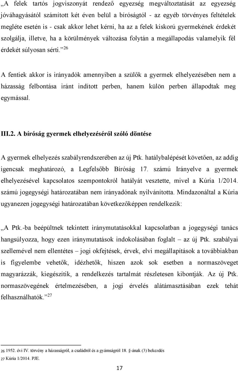 26 A fentiek akkor is irányadók amennyiben a szülők a gyermek elhelyezésében nem a házasság felbontása iránt indított perben, hanem külön perben állapodtak meg egymással. III.2. A bíróság gyermek elhelyezéséről szóló döntése A gyermek elhelyezés szabályrendszerében az új Ptk.