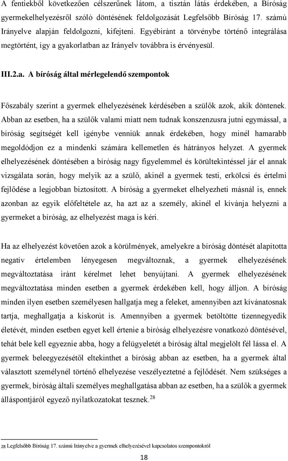 Abban az esetben, ha a szülők valami miatt nem tudnak konszenzusra jutni egymással, a bíróság segítségét kell igénybe venniük annak érdekében, hogy minél hamarabb megoldódjon ez a mindenki számára