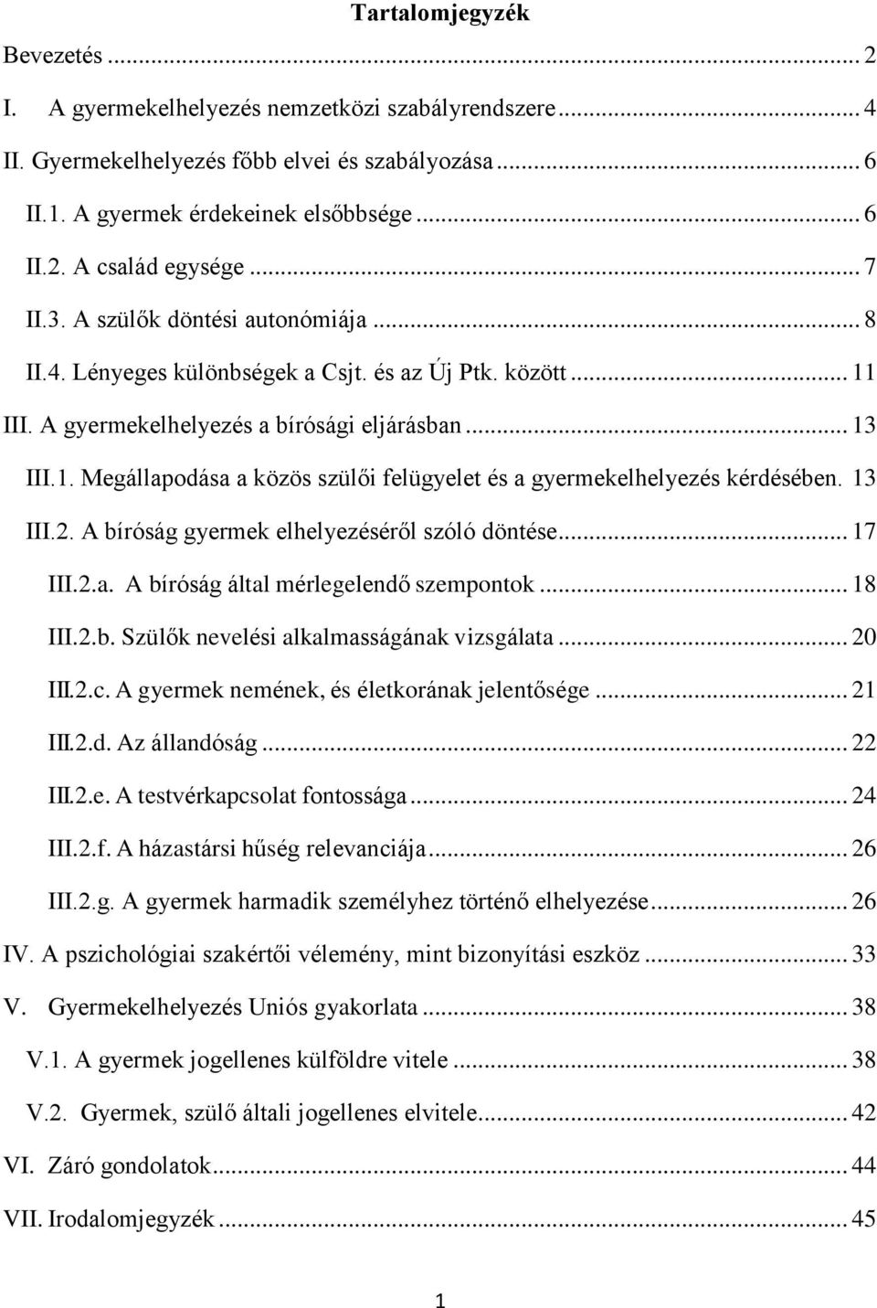 13 III.2. A bíróság gyermek elhelyezéséről szóló döntése... 17 III.2.a. A bíróság által mérlegelendő szempontok... 18 III.2.b. Szülők nevelési alkalmasságának vizsgálata... 20 III.2.c.