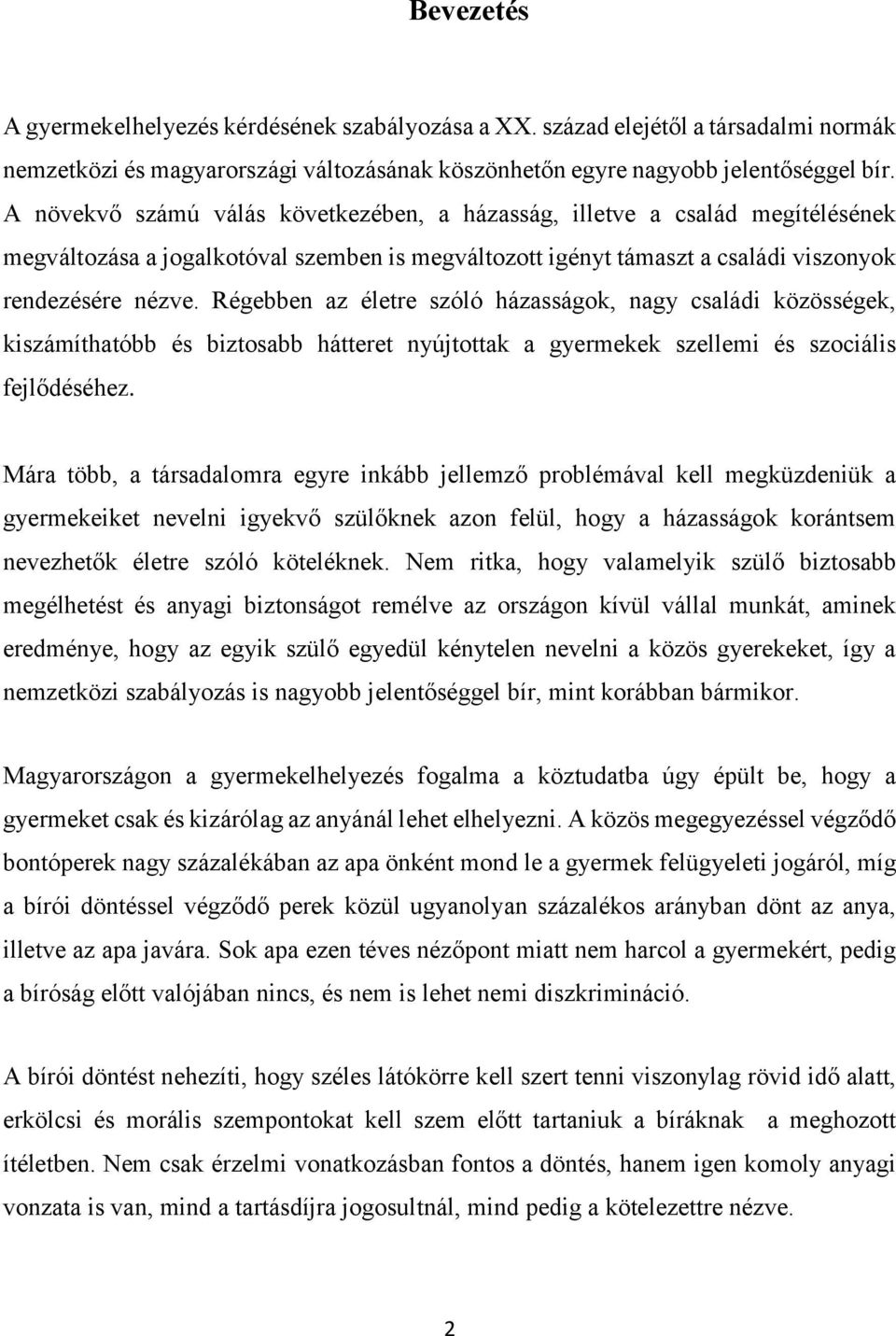 Régebben az életre szóló házasságok, nagy családi közösségek, kiszámíthatóbb és biztosabb hátteret nyújtottak a gyermekek szellemi és szociális fejlődéséhez.