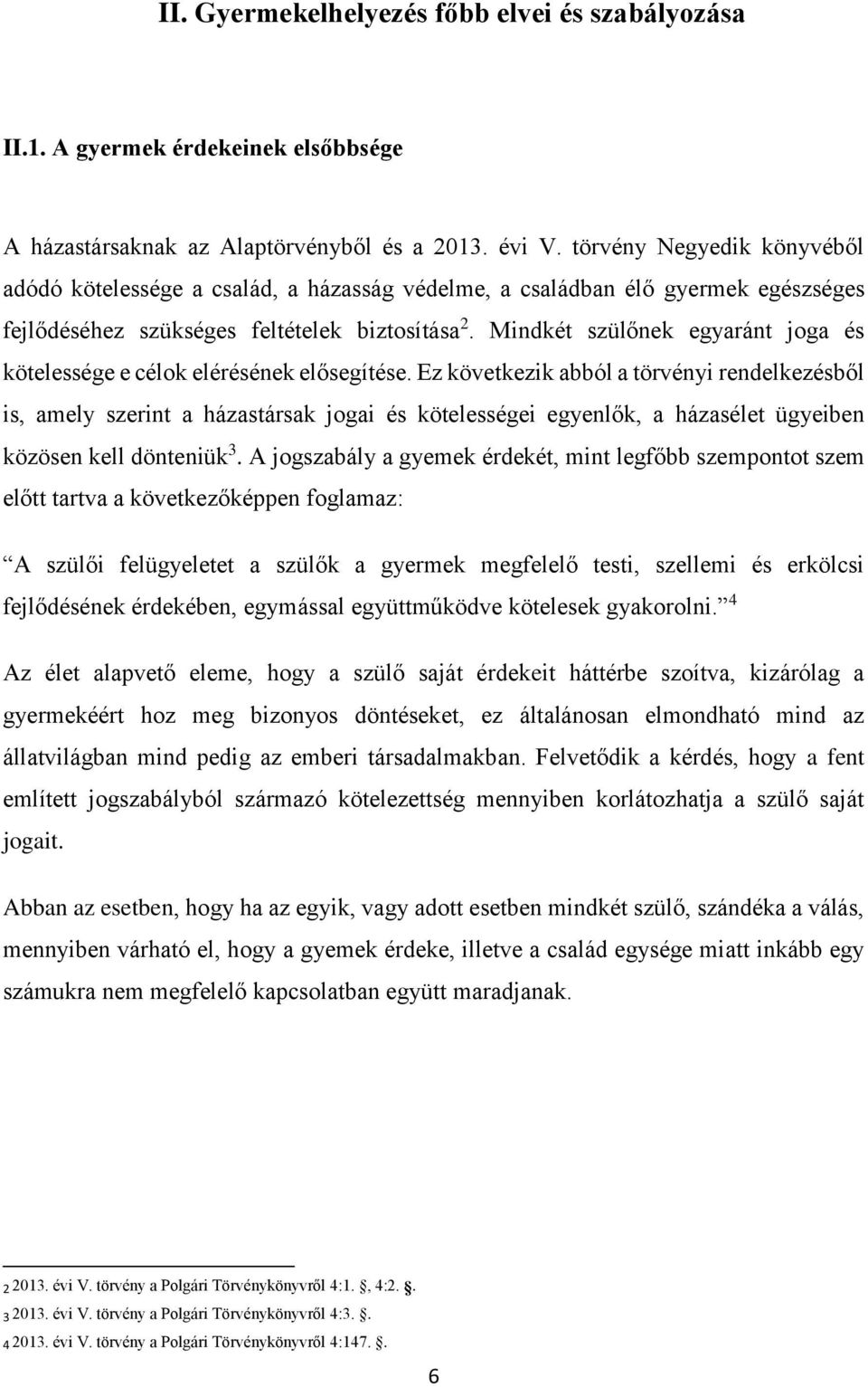 Mindkét szülőnek egyaránt joga és kötelessége e célok elérésének elősegítése.