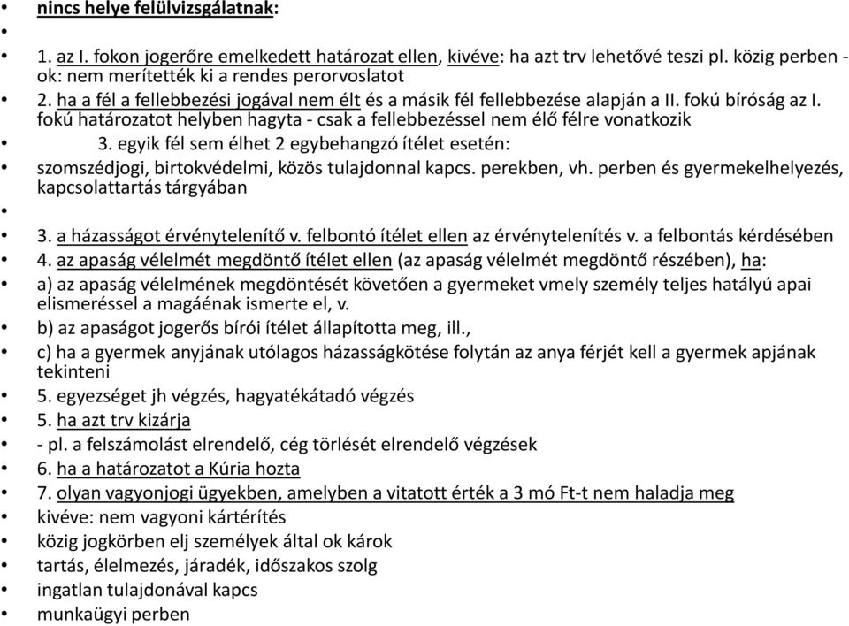 egyik fél sem élhet 2 egybehangzó ítélet esetén: szomszédjogi, birtokvédelmi, közöstulajdonnalkapcs. perekben, vh. perbenésgyermekelhelyezés, kapcsolattartás tárgyában 3.