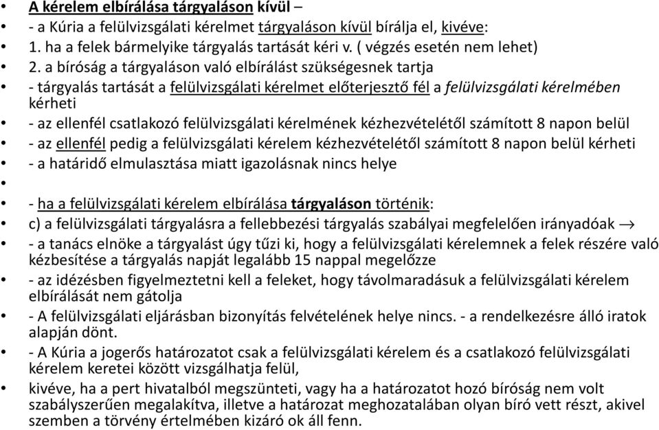 felülvizsgálati kérelmének kézhezvételétől számított 8 napon belül - az ellenfél pedig a felülvizsgálati kérelem kézhezvételétől számított 8 napon belül kérheti - a határidő elmulasztása miatt