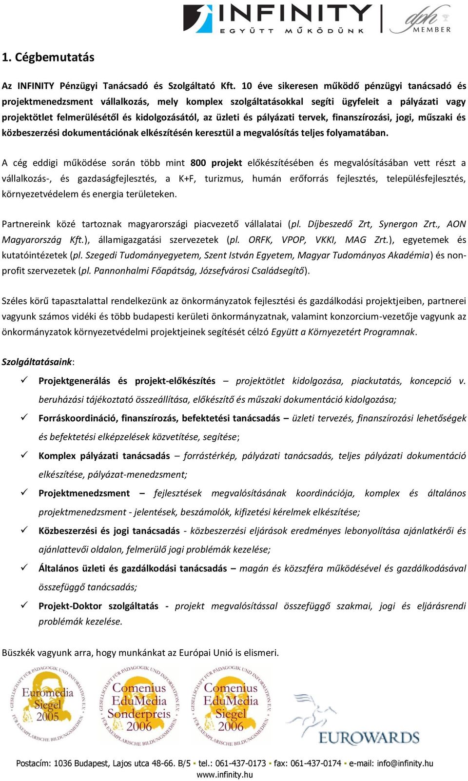 és pályázati tervek, finanszírozási, jogi, műszaki és közbeszerzési dokumentációnak elkészítésén keresztül a megvalósítás teljes folyamatában.