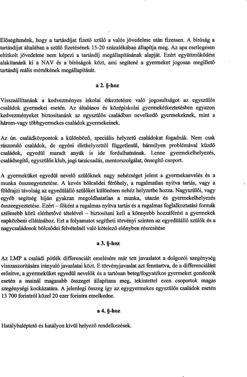 Ezért együttműködést alakítanánk ki a NAV és a bíróságok közt, ami segítené a gyermeket jogosan megillet ő tartásdíj reális mértékének megállapítását. a 2.