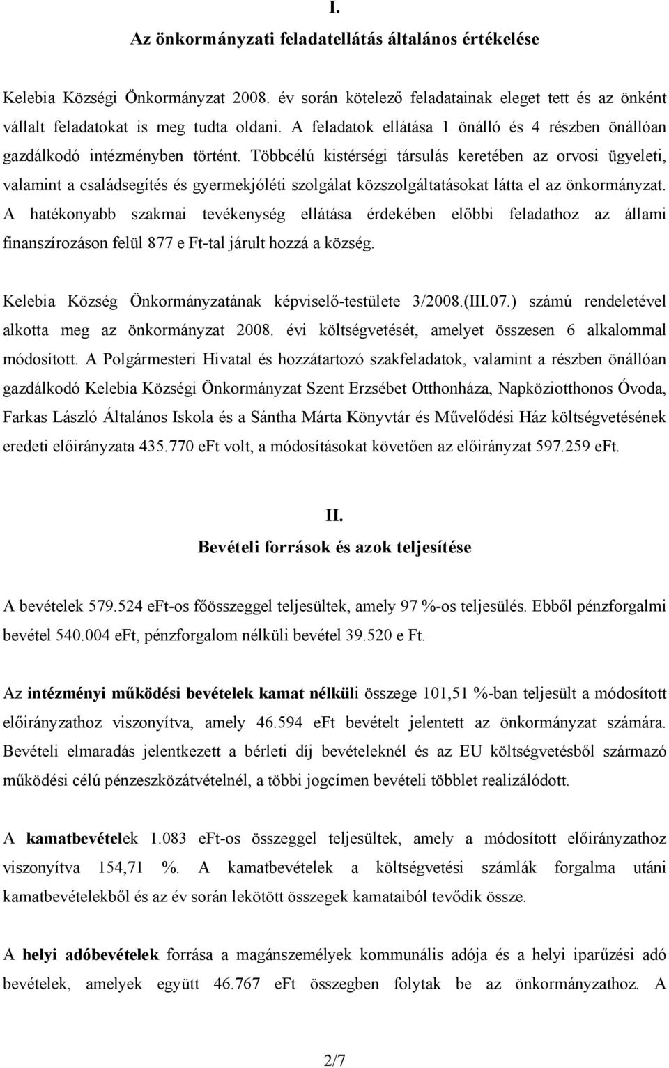 Többcélú kistérségi társulás keretében az orvosi ügyeleti, valamint a családsegítés és gyermekjóléti szolgálat közszolgáltatásokat látta el az önkormányzat.