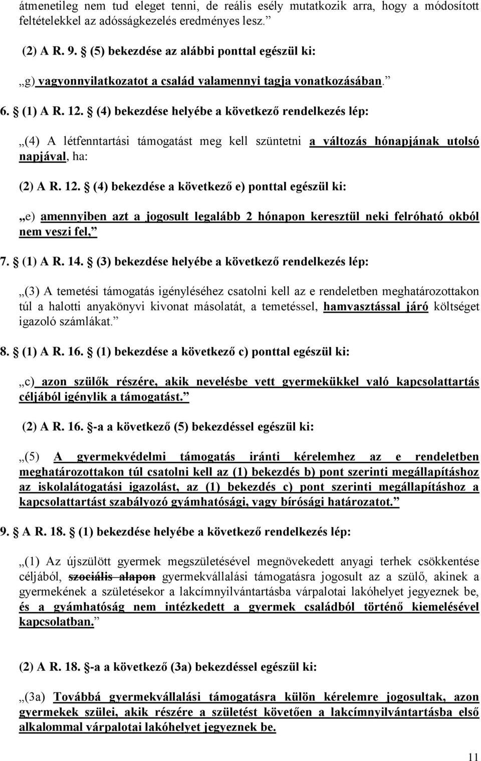 (4) bekezdése helyébe a következő rendelkezés lép: (4) A létfenntartási támogatást meg kell szüntetni a változás hónapjának utolsó napjával, ha: (2) A R. 12.