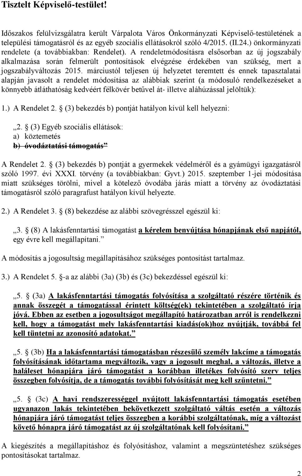 A rendeletmódosításra elsősorban az új jogszabály alkalmazása során felmerült pontosítások elvégzése érdekében van szükség, mert a jogszabályváltozás 2015.