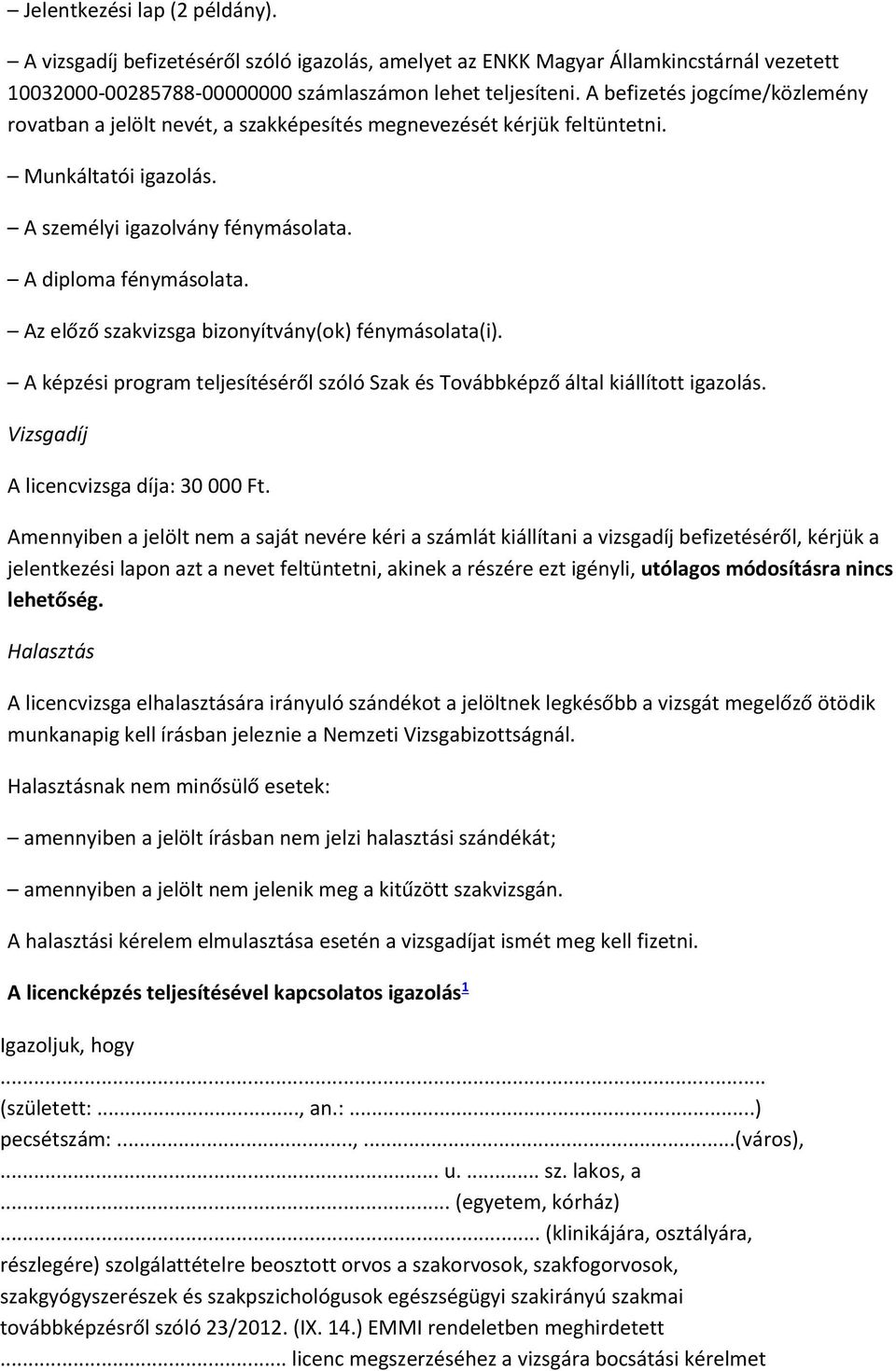 Az előző szakvizsga bizonyítvány(ok) fénymásolata(i). A képzési program teljesítéséről szóló Szak és Továbbképző által kiállított igazolás. Vizsgadíj A licencvizsga díja: 30 000 Ft.