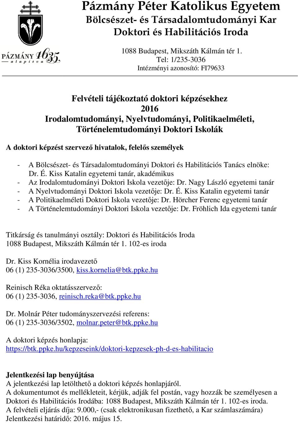 szervező hivatalok, felelős személyek - A Bölcsészet- és Társadalomtudományi Doktori és Habilitációs Tanács elnöke: Dr. É.