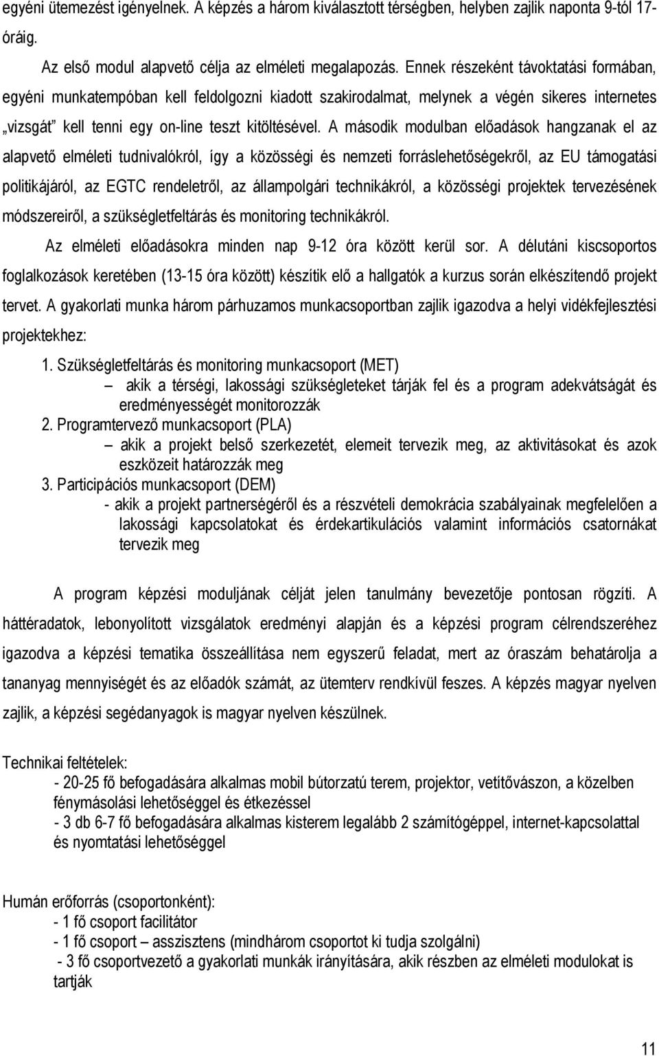 A második modulban előadások hangzanak el az alapvető elméleti tudnivalókról, így a közösségi és nemzeti forráslehetőségekről, az EU támogatási politikájáról, az EGTC rendeletről, az állampolgári