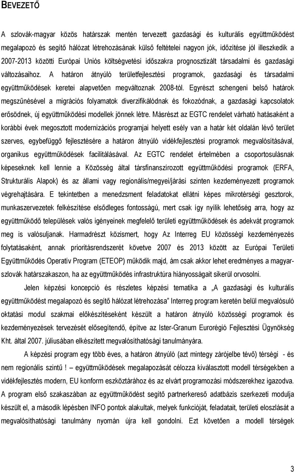 A határon átnyúló területfejlesztési programok, gazdasági és társadalmi együttműködések keretei alapvetően megváltoznak 2008-tól.