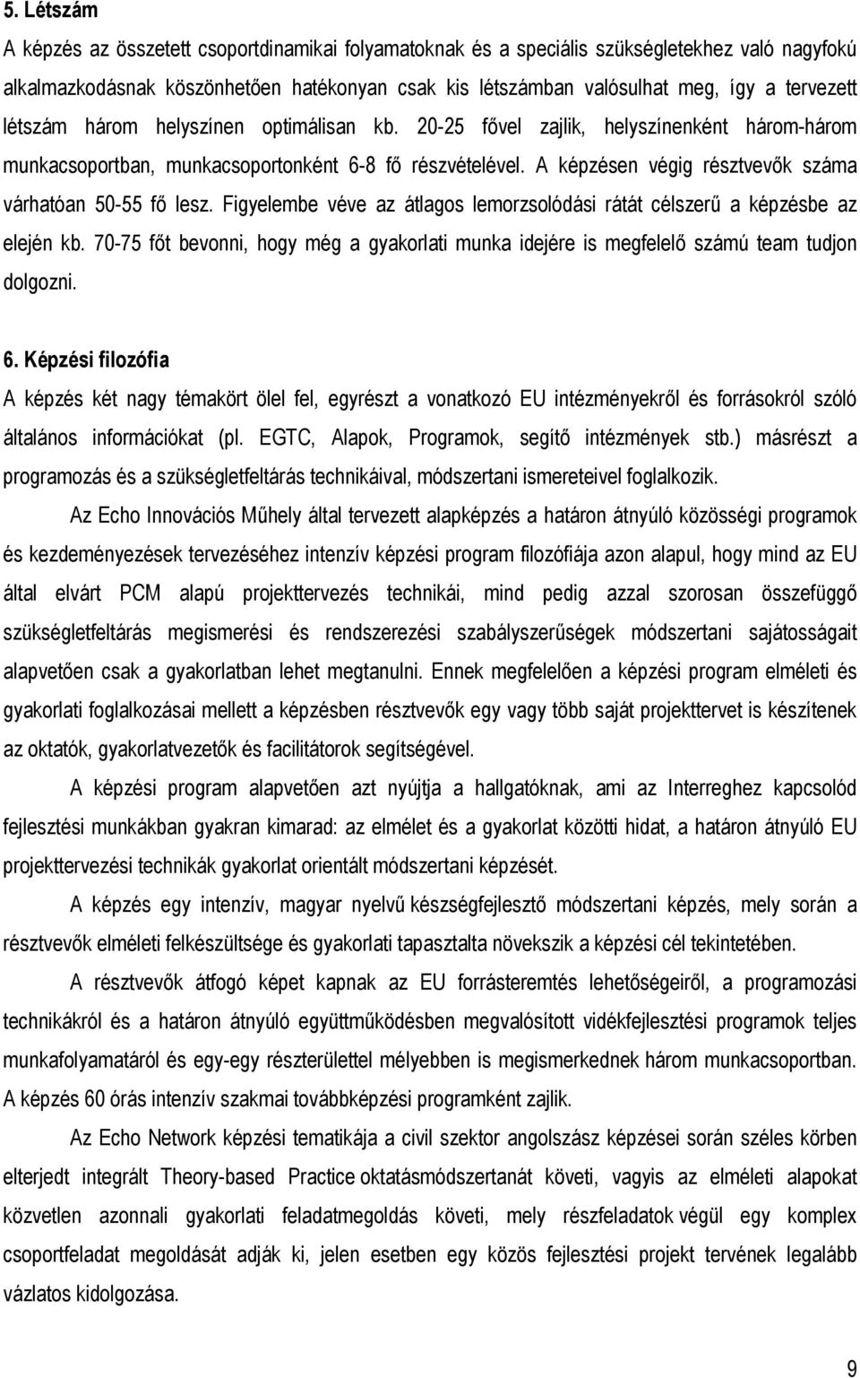 A képzésen végig résztvevők száma várhatóan 50-55 fő lesz. Figyelembe véve az átlagos lemorzsolódási rátát célszerű a képzésbe az elején kb.