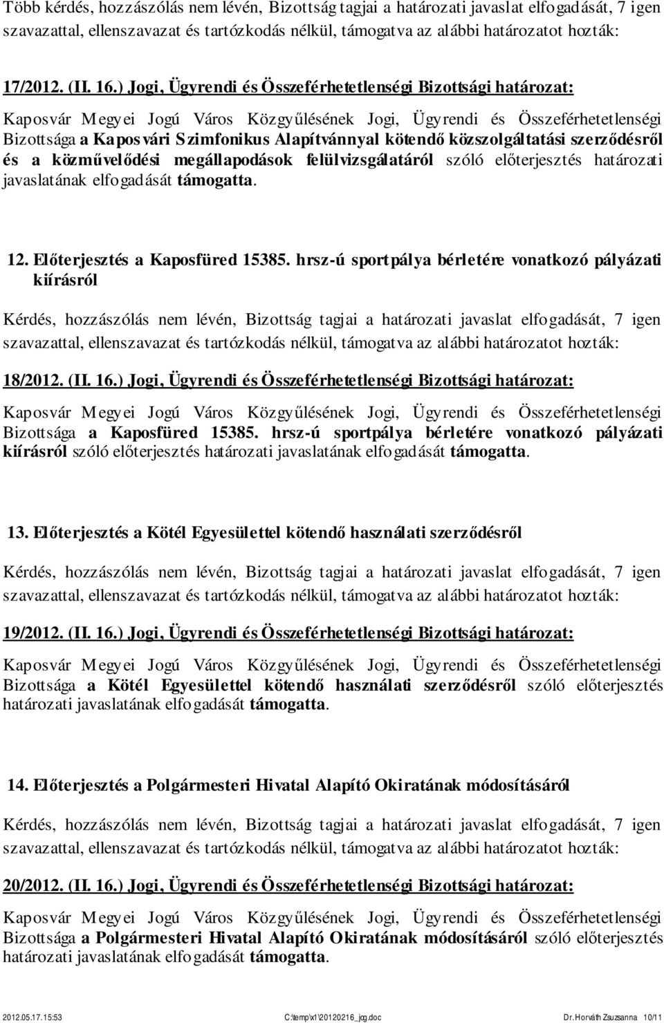 felülvizsgálatáról szóló előterjesztés határozati javaslatának elfogadását támogatta. 12. Előterjesztés a Kaposfüred 15385.