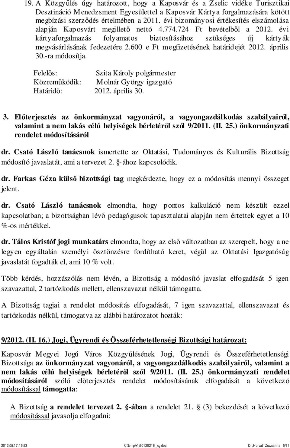 évi kártyaforgalmazás folyamatos biztosításához szükséges új kártyák megvásárlásának fedezetére 2.600 e Ft megfizetésének határidejét 2012. április 30.-ra módosítja.