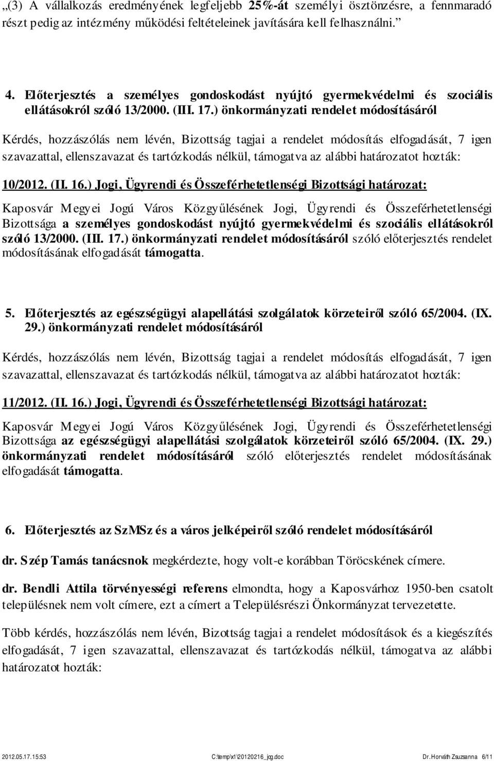 ) önkormányzati rendelet módosításáról Kérdés, hozzászólás nem lévén, Bizottság tagjai a rendelet módosítás elfogadását, 7 igen 10/2012. (II. 16.