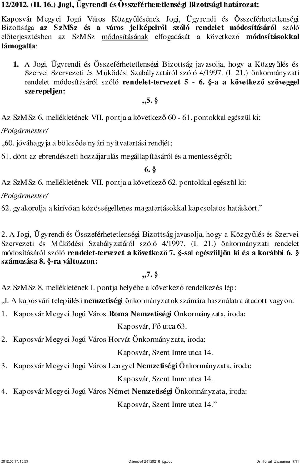 következő módosításokkal támogatta: 1. A Jogi, Ügyrendi és Összeférhetetlenségi Bizottság javasolja, hogy a Közgyűlés és Szervei Szervezeti és Működési Szabályzatáról szóló 4/1997. (I. 21.