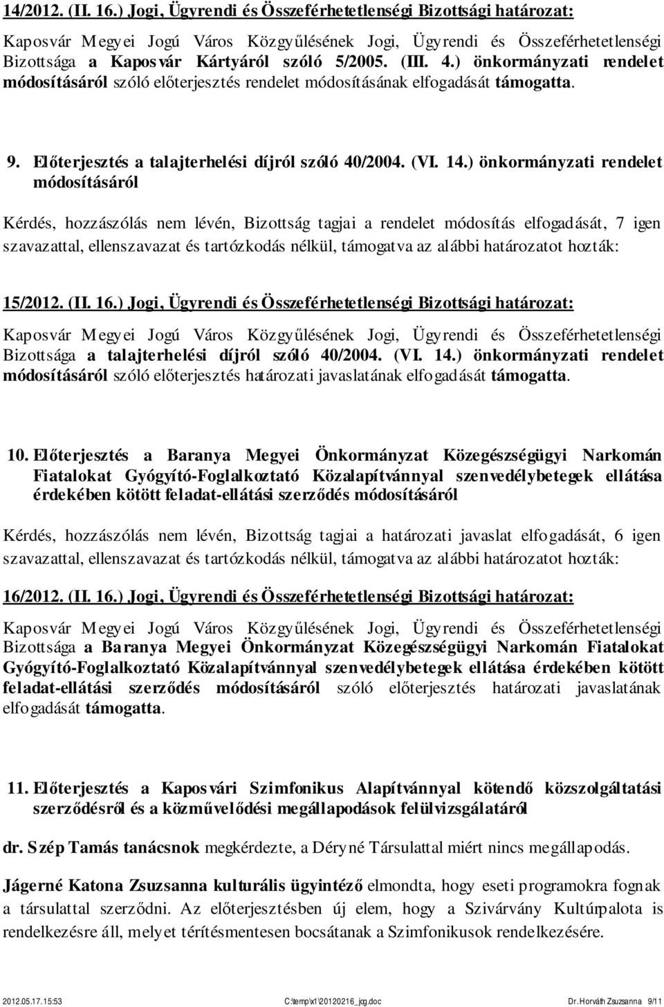 ) önkormányzati rendelet módosításáról Kérdés, hozzászólás nem lévén, Bizottság tagjai a rendelet módosítás elfogadását, 7 igen 15/2012. (II. 16.