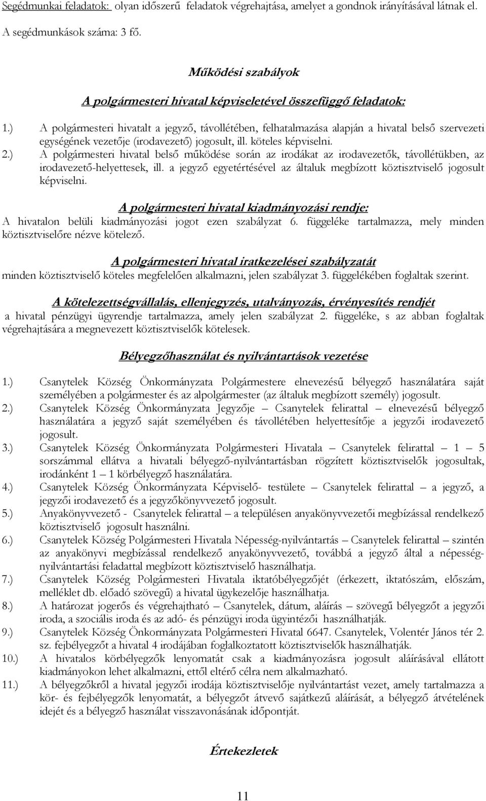 ) A polgármesteri hivatalt a jegyző, távollétében, felhatalmazása alapján a hivatal belső szervezeti egységének vezetője (irodavezető) jogosult, ill. köteles képviselni. 2.