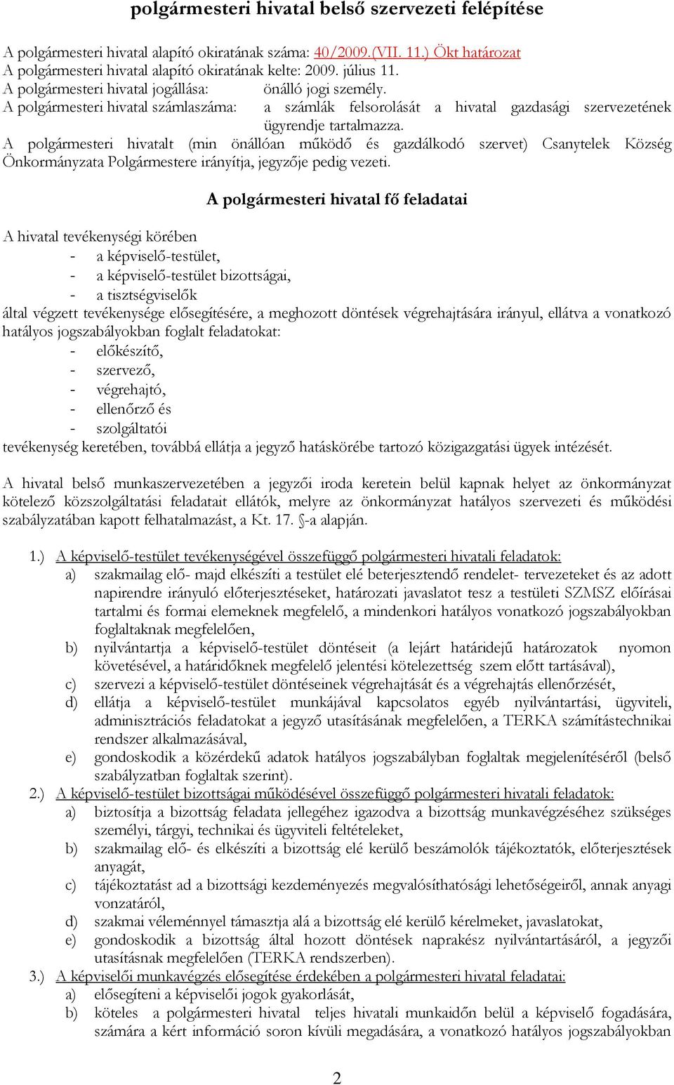 A polgármesteri hivatalt (min önállóan működő és gazdálkodó szervet) Csanytelek Község Önkormányzata Polgármestere irányítja, jegyzője pedig vezeti.